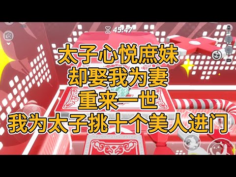 太子心悦庶妹,却娶我为妻。重来一世,我为太子挑十个美人进门。#一口气看完 #小说 #故事