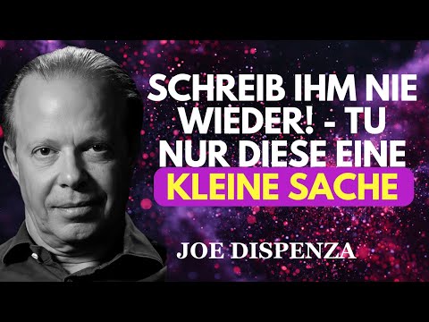 SCHREIB IHM NIE WIEDER! Tu nur diese eine kleine Sache! | Joe Dispenza