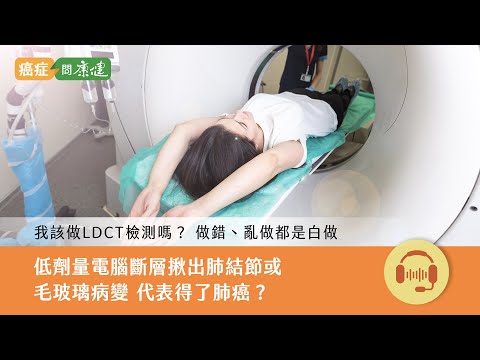 【癌症問康健 Ep.30】低劑量電腦斷層揪出結節或毛玻璃病變，代表得了肺癌？接下來該怎麼辦？｜康健雜誌
