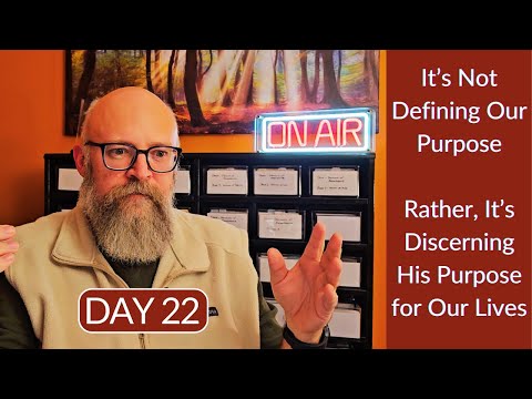 Day 22: It's Not Defining Our Purpose; Rather, It's Discerning God's Purpose for Our Lives