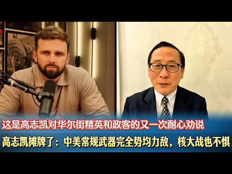 高志凯摊牌了：中美常规武器完全势均力敌，核大战也不惧。这是高志凯对华尔街精英和政客的又一次耐心劝说。