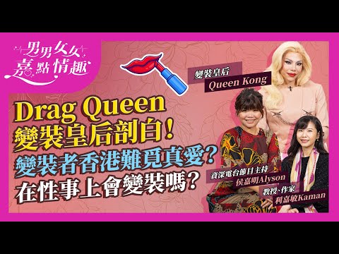 Drag Queen變裝皇后剖白心路歷程2！變裝人難覓真愛？伴侶點睇？Queen Kong：性事床事絕不變裝！為何變裝打入香港主流文化有難度？｜健康談性｜男男女女·嘉點情趣｜侯嘉明、利嘉敏