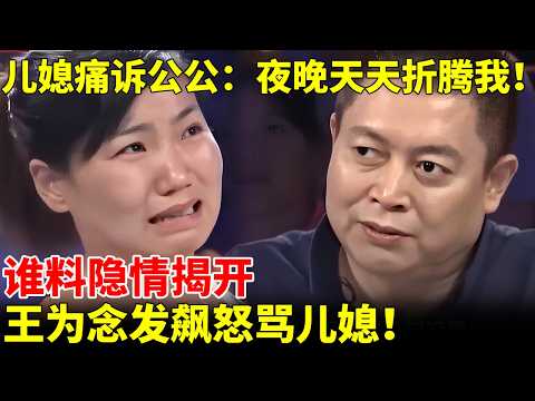 儿媳痛诉公公:夜晚天天折腾!想弄死她,谁料隐情揭开,嘉宾发飙怒骂儿媳!【王为念情感调解】