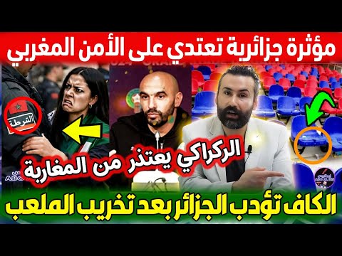 مؤثرة جزائرية تعتدي على الأمن المغربي والكاف تؤدب الجزائر بعد تخريب الملعب وركراكي يعتذر من المغاربة