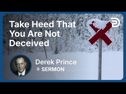 Take Heed That You Are Not Deceived | Derek Prince