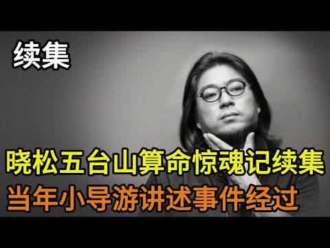 晓松五台山算命惊魂记续集，当年小导游讲述事件经过，续集也离奇