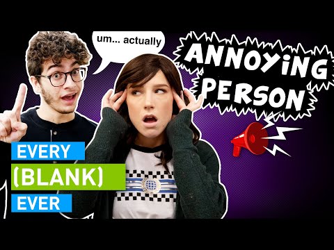 Every Annoying Person Ever
