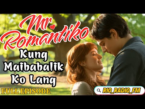Mr. Romantiko –  Kung Maibabalik Ko Lang | Tagalog Radio Drama Full Episode #Romantiko #rio_radio_fm
