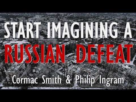 Cormac Smith & Philip Ingram - We Need to Start Imagining a Russian Defeat and Preparing for 'Chaos'