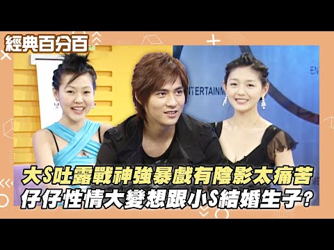 【經典百分百】大S吐露戰神強暴戲有陰影太痛苦 仔仔性情大變想跟小S結婚生子?