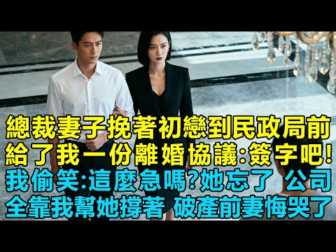 總裁妻子挽著初戀一起到民政局前給了我一份離婚協議：簽字吧，我偷笑：這麼急嗎？她忘記了，公司全靠我幫她撐著啊，破產前妻悔哭了：幫幫我！