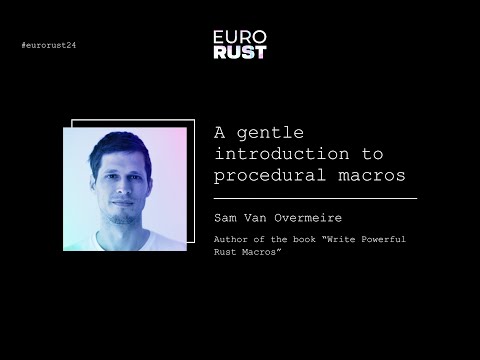 A gentle introduction to procedural macros - Sam Van Overmeire | EuroRust 2024