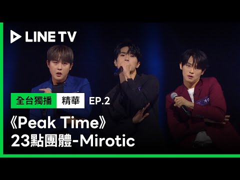 【Peak Time】EP2：23點團體-《Mirotic》｜超強實力秀翻全場被盛讚「這肯定是我聽過最棒的版本」 | LINE TV 共享追劇生活