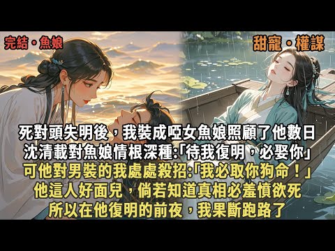 死對頭失明後，我裝成啞女魚娘照顧了他數日，沈清載對魚娘情根深種:｢待我復明，必娶你｣，可他對男裝的我處處殺招:｢我必取你狗命！｣他這人好面兒，倘若知道真相必羞憤欲死，所以在他復明的前夜，我果斷跑路了