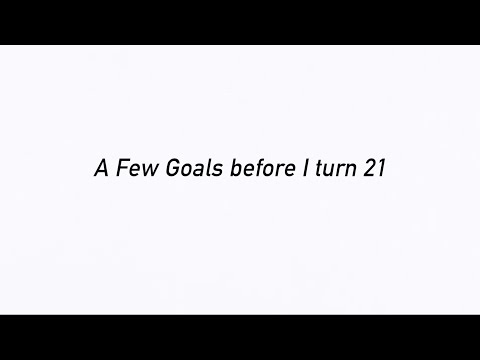 A few goals before I turn 21