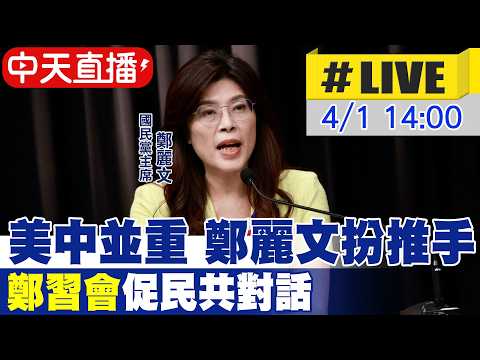 【中天直播 #LIVE】美中並重 鄭麗文扮推手 "鄭習會"促民共對話 20260401@中天新聞CtiNews
