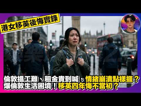 【港女移英後悔實錄】倫敦搵工難、租金貴到喊、情緒崩潰點樣捱？爆倫敦生活困境！移英四年悔不當初？｜娛樂爆爆爆2.0