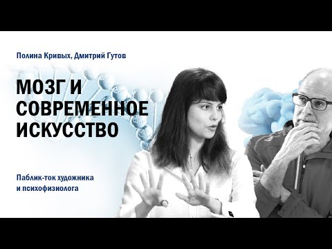 Мозг и современное искусство // Полина Кривых и Дмитрий Гутов