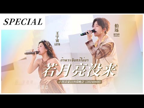 【Special Stage】《#若月亮没来》ถ้าพระจันทร์ยังไม่มา - #王宇宙Leto & #伯远 (ป๋อหย่วน) @ 抖音夏日沙漠晚会 [20240808]