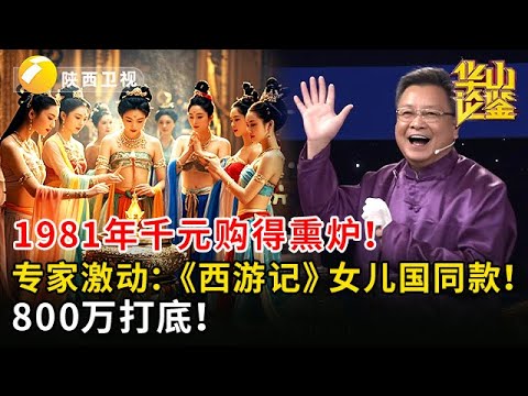 1981年千元购得熏炉！专家接过一看激动：竟是《西游记》女儿国同款！800万打底！【华山论鉴】
