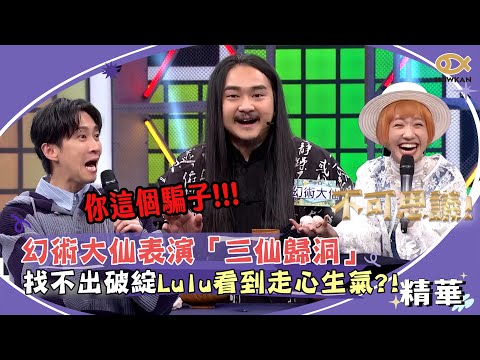幻術大仙表演招牌魔術「三仙歸洞」！找不出破綻Lulu看到走心生氣！？｜綜藝大熱門