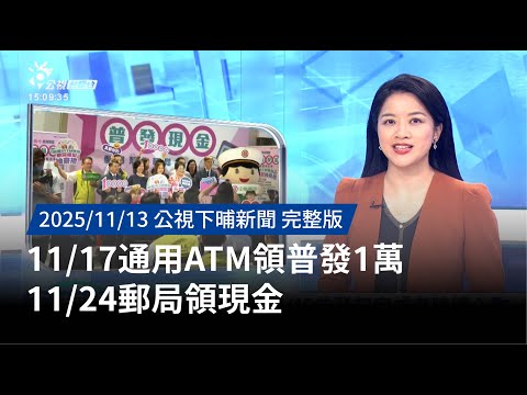 20251113 | 公視下晡新聞 | 11/17通用ATM領普發1萬 11/24郵局領現金