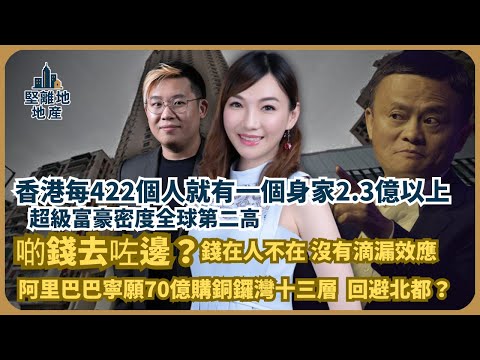堅離地地產｜乜你唔知，香港發咗達嗎？｜香港每422個人就有一個身家2.3億以上，按年增22%｜阿里巴巴寧願70億購前怡東酒店頂十三層，回避北都？| 新世界賤押維港文化匯得59億（Jace x 馮智政）