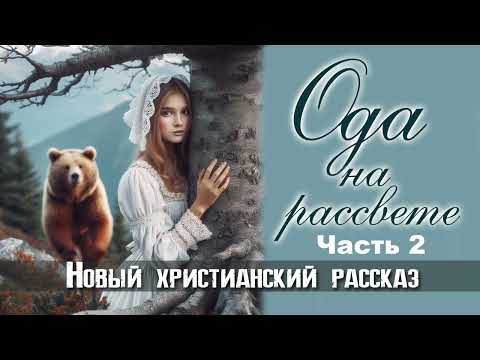 Ода на рассвете. Часть 2. Новый христианский рассказ. Читает Голкина Наталья.