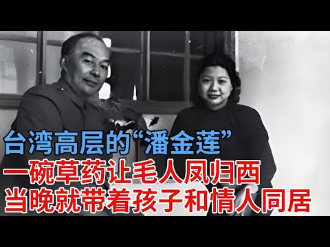 台湾高层的“潘金莲”，一碗草药让间谍头子毛人凤归西，当晚就带着孩子和情人同居