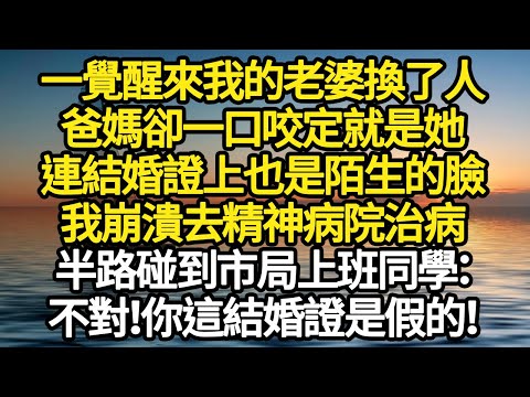 一覺醒來我的老婆換了人，爸媽卻一口咬定就是她，連結婚證上也是陌生的臉，我崩潰去精神病院治病，半路碰到市局上班同學：不對！你這結婚證是假的！#故事#悬疑#人性#刑事#人生故事#生活哲學#為人哲學