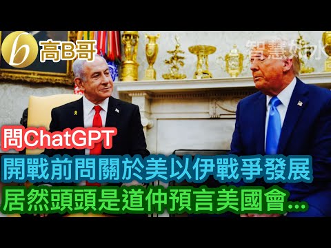 問ChatGPT 開戰前問關於美以伊戰爭發展 居然頭頭是道仲預言美國會⋯⋯［智慧如水 – 高B哥 GBG］