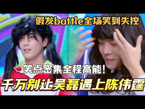 千万别让吴磊遇上陈伟霆！戴假发battle全场笑到失控！笑点密集全程高能！！#综艺 #搞笑 #快乐大本营 #你好星期六 #郭麒麟 #陈伟霆 #吴磊