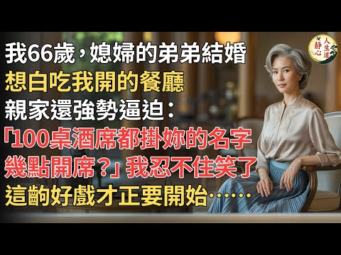 【我66歲】媳婦的弟弟結婚想白吃我開的餐廳，親家還強勢逼迫：「100桌酒席都掛妳的名字，幾點開席？」我忍不住笑了，這齣好戲才正要開始……