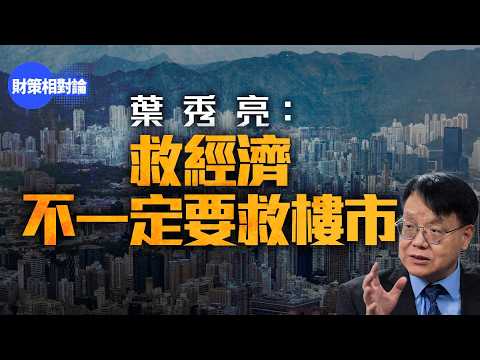 施政報告前瞻　葉秀亮：救經濟不一定要救樓市【財策相對論】｜財策相對論｜施政報告｜香港經濟｜葉秀亮｜樓市｜樓價｜實體經濟｜地產｜北部都會區｜產業｜中價醫療｜中價酒店｜失業率｜裁員潮｜