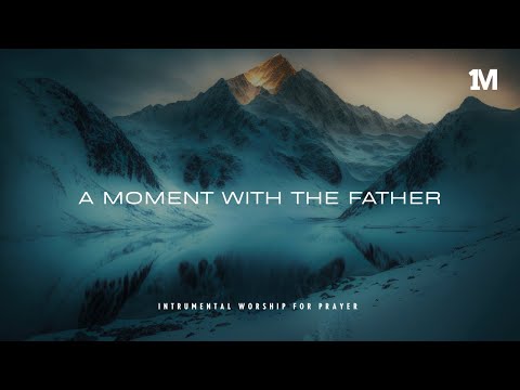 A MOMENT WITH THE FATHER - Instrumental  Worship Music For Prayer