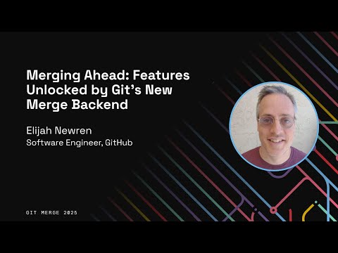 Merging Ahead: Features Unlocked by Git’s New Merge Backend - Elijah Newren