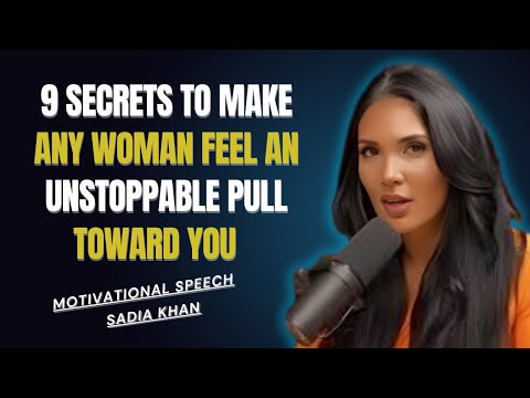 9 Secrets to Make Any Woman Feel an Unstoppable Pull Toward You | SADIA KHAN