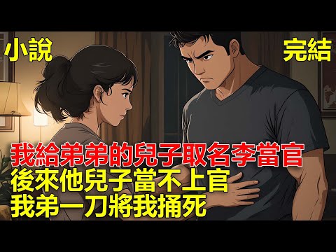 我弟讓我給他兒子取一個帶「官」名字，我直接取名李當官，後來他兒子當不上官，我弟一刀將我捅死，重生後，我不在多管閒事！