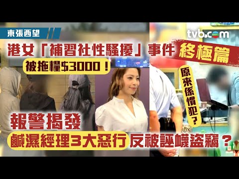 東張西望|港女「補習社性騷擾」事件終極篇 報警揭發鹹濕經理3大惡行反被誣衊盜竊?