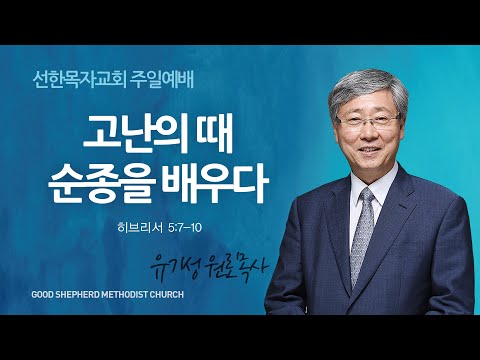 [선한목자교회] 주일 설교 2023년 07월 30일 | 고난의 때 순종을 배우다 - 유기성 원로목사 [히브리서 5:7-10]