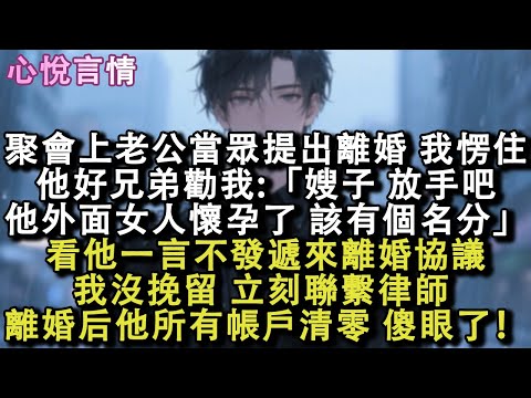 聚會上老公當眾提出離婚，我愣住。他好兄弟勸我：「他外面女人懷孕了，該有個名分」看他一言不發遞來離婚協議。我沒挽留，立刻聯繫律師。離婚那刻，他所有帳戶清零，傻眼了！#小說 #故事 #言情