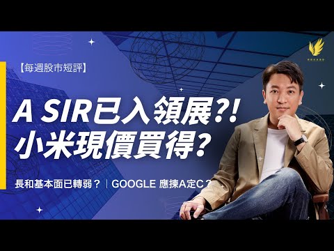 【每週股市短評】A Sir 已入手領展？！帳面虧損仍可派息？｜長和基本面已轉弱？小米30幾蚊買唔買得？｜東方海外點部署？｜Google 應揀A定C？