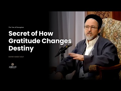 Secret of How Gratitude Changes Destiny - Shaykh Hamza Yusuf