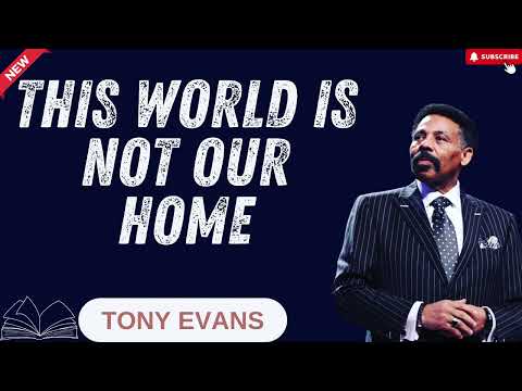 Tony EvansT - This World Is Not Our Home