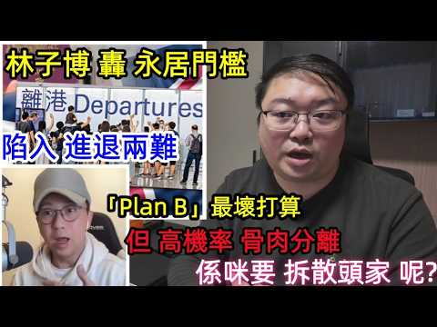 轟永居門檻！林子博: 係咪要拆散頭家呢?進退兩難 ！「Plan B」最壞打算！但高機率骨肉分離！