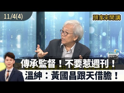 2025.11.04【頭家來開講 Part4】傳承監督！不要惹週刊！溫紳：黃國昌跟天借膽！