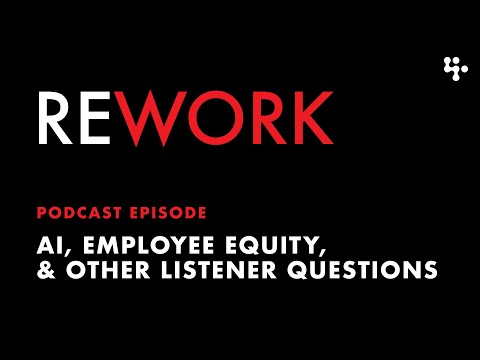 AI, Employee Equity, and Other Listener Questions – REWORK