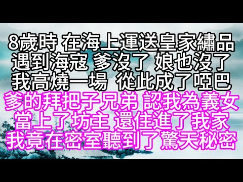 8歲時，在海上運送皇家繡品，遇到海寇，爹沒了，娘也沒了，我高燒一場，從此成了啞巴，爹的拜把子兄弟，認我為義女，當上了坊主，還住進了我家，我竟在密室，聽到了驚天秘密【幸福人生】#為人處世#生活經驗#情感