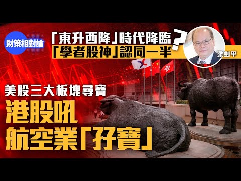 「東升西降」時代降臨？「學者股神」認同一半　美股三大板塊尋寶　港股吼航空業「孖寶」【財策相對論】｜港股｜恒指｜美股｜投資｜貿易戰｜特朗普｜和記｜李嘉誠｜股神｜中國經濟｜兩會｜巴菲特｜國泰｜3M