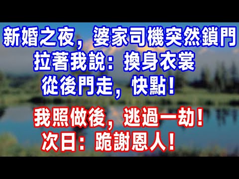新婚之夜，婆家司機突然鎖門，拉著我說：換身衣裳，從後門走，快點！我照做後，逃過一劫！次日：跪謝恩人！#生活經驗 #人生感悟 #正能量